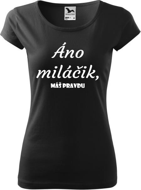 Dámske tričko Áno miláčik, máš pravdu.